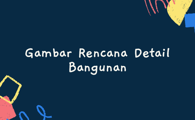 Gambar Rencana Detail Bangunan