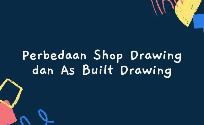 Perbedaan Shop Drawing dan As Built Drawing