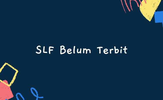 SLF Belum Terbit