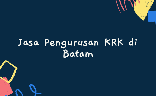 Jasa Pengurusan KRK di Batam